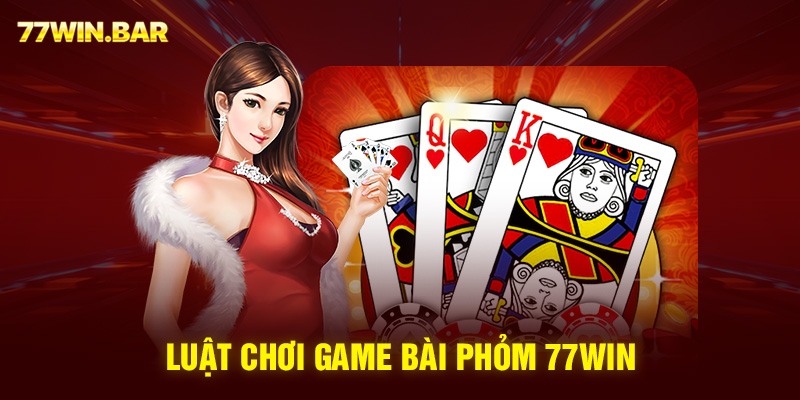 Luật chơi game bài phỏm 77win