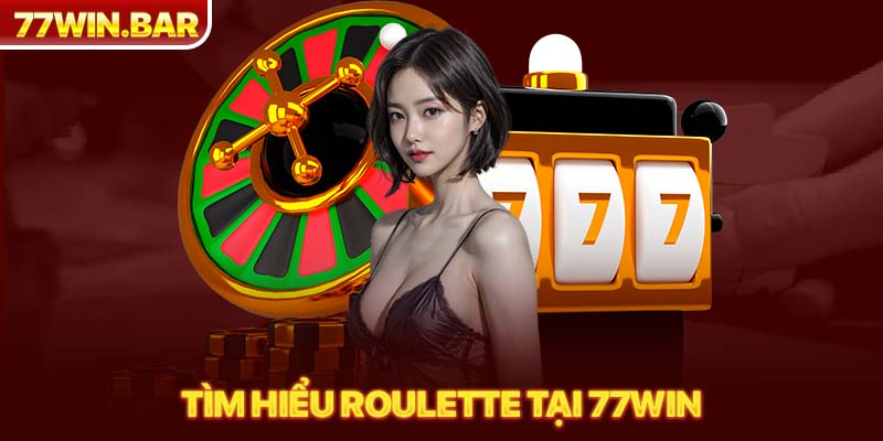 Tìm hiểu roulette tại 77WIN