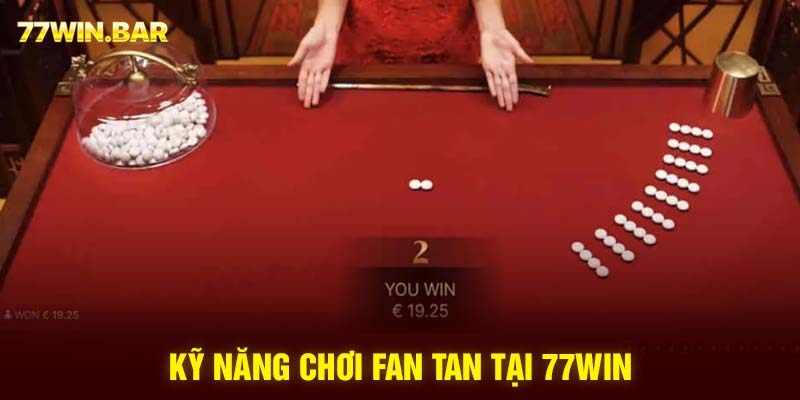 Kỹ năng chơi Fan tan tại 77win 